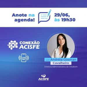 Conexão ACISFE será dia 29 de junho, com Andréia Gosman Cavalheiro da Ortobom